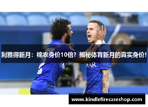 利雅得新月：棉农身价10倍？揭秘体育新月的真实身价!