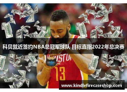 科贝就近签约NBA总冠军球队 目标直指2022年总决赛
